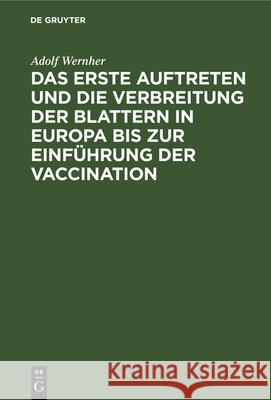 Das erste Auftreten und die Verbreitung der Blattern in Europa bis zur Einführung der Vaccination Adolf Wernher 9783112339534