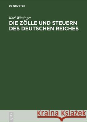 Die Zölle Und Steuern Des Deutschen Reiches Karl Wiesinger 9783112339992 De Gruyter
