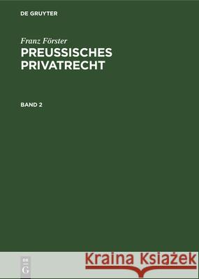 Franz Förster: Preußisches Privatrecht. Band 2 Franz Förster, M E Eccius, No Contributor 9783112340035 De Gruyter