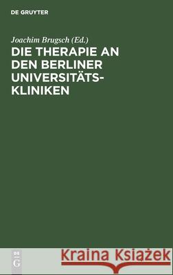 Die Therapie an Den Berliner Universitäts-Kliniken Joachim Brugsch, No Contributor 9783112340554 De Gruyter