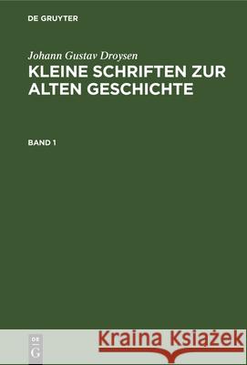 Kleine Schriften zur alten Geschichte Kleine Schriften zur alten Geschichte Johann Gustav Droysen, No Contributor 9783112340776 De Gruyter