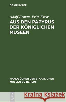 Aus Den Papyrus Der Königlichen Museen Adolf Erman, Fritz Krebs 9783112340899 De Gruyter
