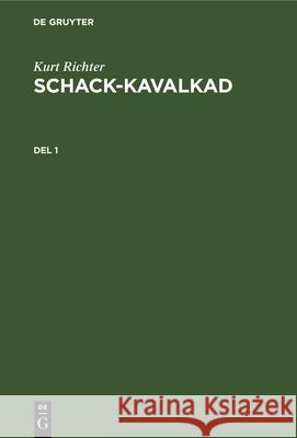 Kurt Richter: Schack-Kavalkad. del 1 Kurt Richter, Eric Uhlin 9783112340912 De Gruyter