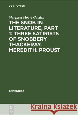 The Snob in Literature, Part 1: Three Satirists of Snobbery Thackeray. Meredith. Proust: With an Introductory Chapter on the History of the Word Snob in England, France and Germany Margaret Moore Goodell 9783112341353