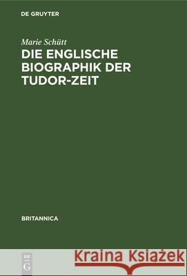 Die Englische Biographik Der Tudor-Zeit Marie Schütt 9783112341537