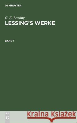G. E. Lessing: Lessing's Werke. Band 1 Karl Goedecke 9783112342855 De Gruyter