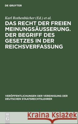 Das Recht der freien Meinungsäusserung. Der Begriff des Gesetzes in der Reichsverfassung Karl Rothenbücher, Rudolf Smend, Hermann Heller, Max Wenzel, No Contributor 9783112342916 De Gruyter