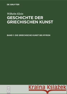 Die Griechische Kunst Bis Myron Wilhelm Klein 9783112342978