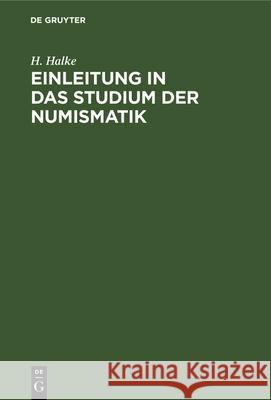 Einleitung in Das Studium Der Numismatik H Halke 9783112343135 De Gruyter