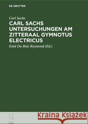 Carl Sachs Untersuchungen Am Zitteraal Gymnotus Electricus Carl Sachs, Emil Du Bois Reymond 9783112343296