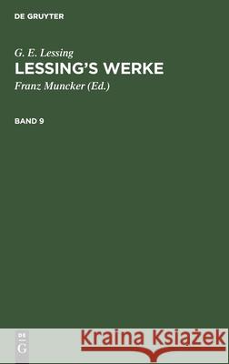 G. E. Lessing: Lessing's Werke. Band 9 G E Lessing, Franz Muncker, No Contributor 9783112344910 De Gruyter