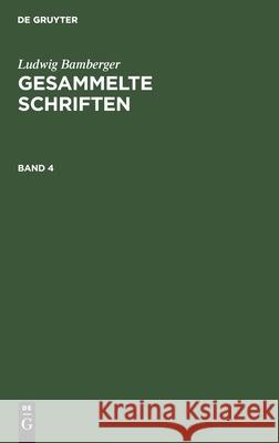 Ludwig Bamberger: Gesammelte Schriften. Band 4 Ludwig Bamberger, No Contributor 9783112345351 De Gruyter