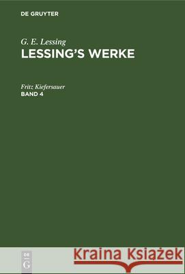 G. E. Lessing: Lessing's Werke. Band 4 G E Lessing, Franz Muncker, No Contributor 9783112345436 De Gruyter