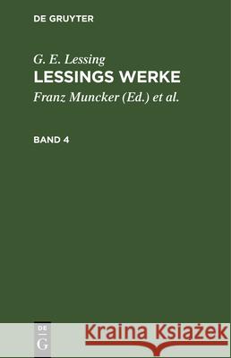 G. E. Lessing: Lessings Werke. Band 4 G E Lessing, Franz Muncker, Karl Goedecke, No Contributor 9783112345696 De Gruyter
