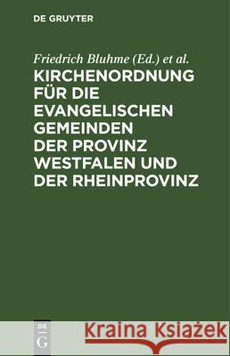 Kirchenordnung für die evangelischen Gemeinden der Provinz Westfalen und der Rheinprovinz Friedrich Bluhme, Hugo Hälschner, Wilhelm Kahl 9783112345733 De Gruyter