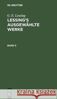 G. E. Lessing: Lessing's Ausgewählte Werke. Band 5 Lessing, G. E. 9783112345832 de Gruyter