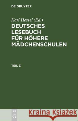 Deutsches Lesebuch Für Höhere Mädchenschulen. Teil 3 Karl Hessel, No Contributor 9783112346310 De Gruyter