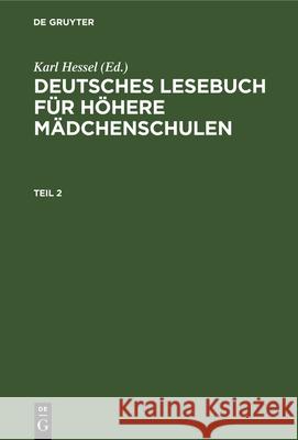 Deutsches Lesebuch Für Höhere Mädchenschulen. Teil 2 Karl Hessel, No Contributor 9783112346532 De Gruyter