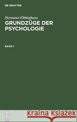 Hermann Ebbinghaus: Grundzüge Der Psychologie. Band 1 Hermann Ebbinghaus, Karl Bühler, No Contributor 9783112346990 De Gruyter