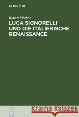 Luca Signorelli und die Italienische Renaissance Robert Vischer 9783112347133 De Gruyter