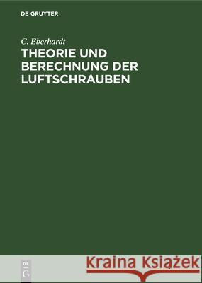 Theorie Und Berechnung Der Luftschrauben: Mit Beispielen Und Versuchsresultaten Aus Der Praxis C Eberhardt 9783112347492 De Gruyter