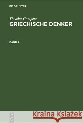 Theodor Gomperz: Griechische Denker. Band 2 Theodor Gomperz, No Contributor 9783112347737 De Gruyter