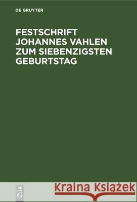 Festschrift Johannes Vahlen zum Siebenzigsten Geburtstag No Contributor 9783112348130 De Gruyter