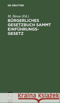 Bürgerliches Gesetzbuch Sammt Einführungsgesetz: Mit Anhang: Gesetz Über Die Angelegenheiten Der Freiwilligen Gerichtsbarkeit Und Grundbuchordnung M Hesse, No Contributor 9783112348154 De Gruyter