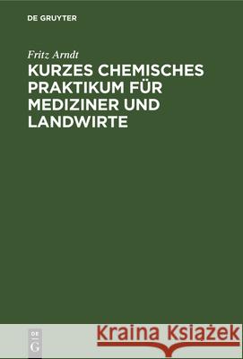 Kurzes Chemisches Praktikum Für Mediziner Und Landwirte Fritz Arndt 9783112348338 De Gruyter