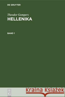 Theodor Gomperz: Hellenika. Band 1 Theodor Gomperz, No Contributor 9783112348376 De Gruyter