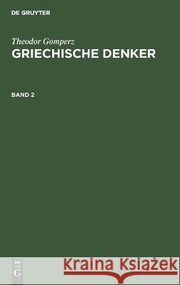 Theodor Gomperz: Griechische Denker. Band 2 Theodor Gomperz, No Contributor 9783112348598 De Gruyter