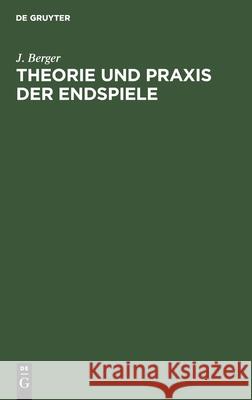Theorie Und Praxis Der Endspiele: Ein Handbuch Für Schachfreunde J Berger 9783112348673