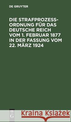 Die Strafprozeßordnung für das Deutsche Reich vom 1. Februar 1877 in der Fassung vom 22. März 1924 E Daude, P Daude, No Contributor 9783112350034 De Gruyter