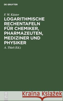 Logarithmische Rechentafeln Für Chemiker, Pharmazeuten, Mediziner Und Physiker Küster, F. W. 9783112350058 de Gruyter