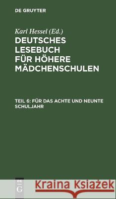 Für Das Achte Und Neunte Schuljahr: Im Anschluß an Die Elfte Auflage Des Lesebuches Für Höhere Mädchenschulen Hessel, Karl 9783112350638