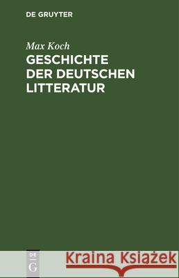 Geschichte Der Deutschen Litteratur Max Koch 9783112350836 De Gruyter