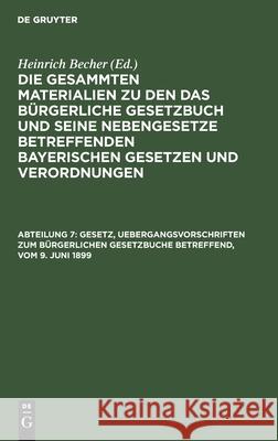 Gesetz, Uebergangsvorschriften zum Bürgerlichen Gesetzbuche betreffend, vom 9. Juni 1899 Heinrich Becher, No Contributor 9783112351215 De Gruyter