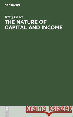 The Nature of Capital and Income Fisher, Irving 9783112351352