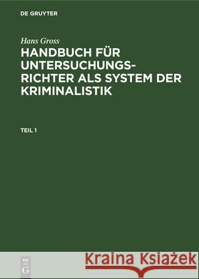 Hans Gross: Handbuch Für Untersuchungsrichter ALS System Der Kriminalistik. Teil 1 Hans Gross, No Contributor 9783112351550