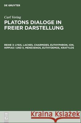 Lysis, Laches, Charmides, Euthyphron, Ion, Hippias I Und II, Menexenos, Euthydemos, Kratylos Carl Vering, No Contributor 9783112351857