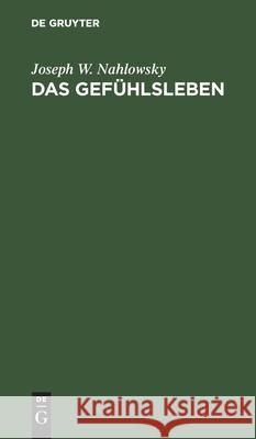 Das Gefühlsleben: Dargestellt Aus Praktischen Gesichtspunkten, Nebst Einer Kritischen Einleitung Joseph W Nahlowsky 9783112352151 De Gruyter
