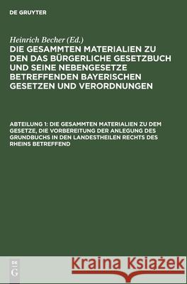 Die gesammten Materialien zu dem Gesetze, die Vorbereitung der Anlegung des Grundbuchs in den Landestheilen rechts des Rheins betreffend Heinrich Becher, No Contributor 9783112352410