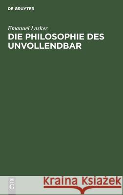 Die Philosophie Des Unvollendbar Emanuel Lasker 9783112353417