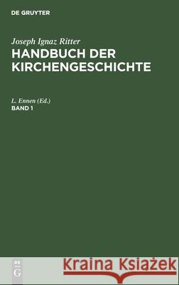 Joseph Ignaz Ritter: Handbuch Der Kirchengeschichte. Band 1 L Ennen, No Contributor 9783112353738