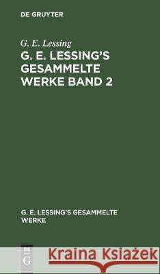 G. E. Lessing: G. E. Lessing's Gesammelte Werke. Band 2 G E Lessing, No Contributor 9783112353936 De Gruyter