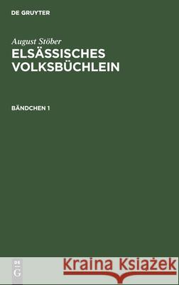 August Stöber: Elsässisches Volksbüchlein. Bändchen 1 August Stöber, No Contributor 9783112354056 De Gruyter