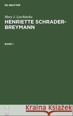 Mary J. Lyschinska: Henriette Schrader-Breymann. Band 1 Mary J Lyschinska, Arnold Breymann, No Contributor 9783112354131