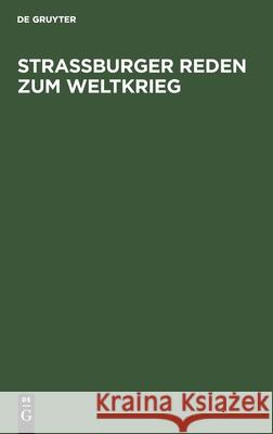 Straßburger Reden zum Weltkrieg Harry Bresslau, Heinrich Rehm, Eduard Schwartz, Georg Simmel, No Contributor 9783112354575 De Gruyter