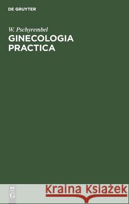 Ginecologia Practica W Pschyrembel, F Ruiz Torres 9783112354636 De Gruyter