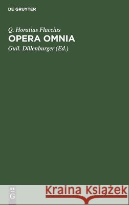 Opera Omnia Q Horatius Flaccius, Guil Dillenburger 9783112354650 De Gruyter